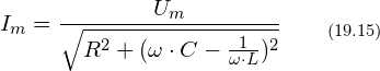 \[ I_m = \frac{U_m}{\sqrt{R^2 + (\omega \cdot C - \frac{1}{\omega \cdot L})^2 }}  \qquad_{(19.15)}\]