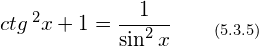 \[ ctg\,^2 x +  1 = \frac{1}{\sin ^2 x} \qquad_{(5.3.5)}\]